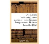 Observations Météorologiques Et Médicales , Recueillies Dans Le Département D'indre Et Loire,