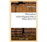 Observations météorologiques faites à Pékin Joseph Amiot (Auteur)
