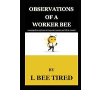 Observations of A Worker Bee: Learnings from 25 Years In Corporate America and Life In General
