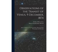 Observations Of The Transit Of Venus, 9 December, 1874; Made At Stations In New South Wales. Illustrated With Photographs And Drawings