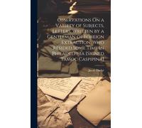 Observations On A Variety Of Subjects, Letters, Written By A Gentleman Of Foreign Extraction, Who Resided Some Time In Philadelphia [Signed Tamoc Casp