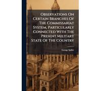Observations On Certain Branches Of The Commissariat System, Particularly Connected With The Present Military State Of The Country