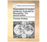 Observations On Modern Gardening, Illustrated By Descriptions. The Second Edition.