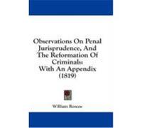 Observations on Penal Jurisprudence, and the Reformation of Criminals: With an Appendix (1819) Roscoe, William (Auteur)