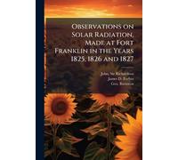Observations on Solar Radiation, Made at Fort Franklin in the Years 1825, 1826 and 1827