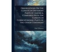 Observations On the Climate in Different Parts of America, Compared With the Climate in Corresponding Parts of the Other Continent