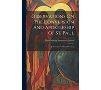 Observations On The Conversion And Apostleship Of St. Paul: In A Letter To Gilbert West, Esq