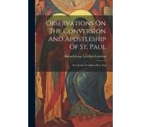 Observations On The Conversion And Apostleship Of St. Paul: In A Letter To Gilbert West, Esq