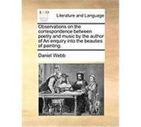 Observations on the Correspondence Between Poetry and Music by the Author of an Enquiry Into the Beauties of Painting. Webb, Daniel (Auteur)