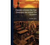 Observations On The Diseases Incident To Seamen