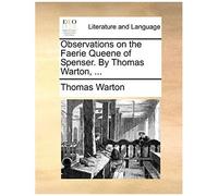 Observations On The Faerie Queene Of Spenser. By Thomas Warton, ...