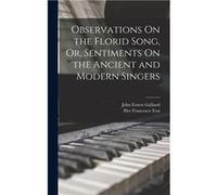 Observations On the Florid Song Or Sentiments On the Ancient and Modern Singers - Pier Francesco Tosi - Creative Media Partners LLC - Livre en Anglais Pier Francesco TosiPier Francesco Tosi (Auteur)