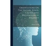 Observations On The Nature, Kinds, Causes, And Prevention Of Insanity; Volume 2