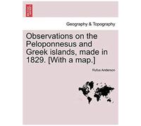 Observations On The Peloponnesus And Greek Islands, Made In 1829. [With A Map.]