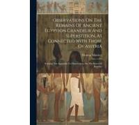 Observations On The Remains Of Ancient Egyption Grandeur And Superstition, As Connected With Those Of Assyria: Forming The Appendix To Observations On