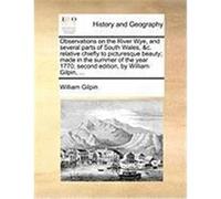 Observations on the River Wye, and Several Parts of South Wales, &C. Relative Chiefly to Picturesque Beauty; Made in the Summer of the Year 1770, Seco Gilpin, William (Auteur)