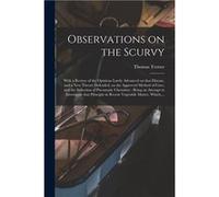 Observations on the Scurvy With a Review of the Opinions Lately Advanced on That Disease and a New Theory Defended on the Approved Method of Cure and the Thomas 17601832 TrotterThomas 17601832 Trotter