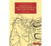 Observations On The Topography Of The Plain Of Troy: And On The Principal Objects Within, And Around It Described, Or Alluded To, In The Iliad (Cambridge Library Collection - Classics) (Paperback) Jam