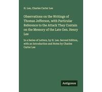 Observations on the Writings of Thomas Jefferson, with Particular Reference to the Attack They Contain on the Memory of the Late Gen. Henry Lee: In a ... Introduction and Notes by Charles Carter Lee