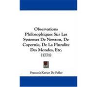 Observations Philosophiques Sur Les Systemes de Newton, de Copernic, de La Pluralite Des Mondes, Etc. (1771) Feller, Francois-Xavier De (Auteur)