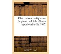 Observations pratiques de la Chambre des avoués de première instance de la Seine Sur le projet de loi de réforme hypothécaire - Collectif - Hachette Bnf - broché - Livre