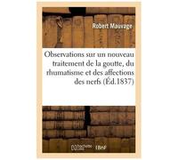 Observations Pratiques Sur Un Nouveau Traitement De La Goutte, Du Rhumatisme