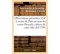 Observations présentées à M. le maire de Paris au nom du comte Dessuile, citoyen de cette ville - Jean-François de Barandiéry-Montmayeur d' Essuile - Hachette Bnf - broché - Livre