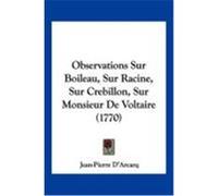 Observations Sur Boileau, Sur Racine, Sur Crebillon, Sur Monsieur de Voltaire (1770) D'Arcarq, Jean-Pierre (Auteur)