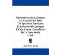 Observations, Sur La Nature: Les Causes Et Les Effets Des Epidemies Varioliques Et Refutation de Quelques E'Crits, Contre L'Inoculation de La Petit David, Jean-Pierre (Auteur)