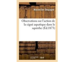 Observations sur l'action de la ciguë aquatique dans le squirrhe Despagne Maximilien (Auteur)