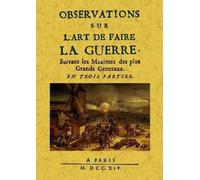 Observations Sur L'art De Faire La Guerre.Suivant Les Maximes Des Plus Grands Generaux