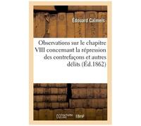 Observations Sur Le Chapitre Viii Concernant La Répression Des Contrefaçons Et Autres Délits
