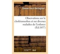 Observations sur le choléramorbus et sur diverses maladies de l'enfance, leurs causes Symptômes et traitement à l'aide du sucre sapotille - Vacca Berlinghieri-E - Hachette Bnf - broché - Livre