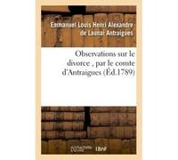 Observations sur le divorce , par le comte d'Antraigues Emmanuel Louis Henri Alexandre de Launai Antraigues (Auteur)