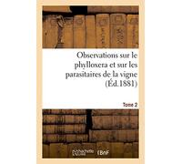 Observations sur le phylloxera et sur les parasitaires de la vigne (Éd.1881) Tome 2