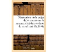 Observations Sur Le Projet De Loi Concernant La Responsabilité Des Accidents Du Travail Voté: Par La Chambre Des Députés