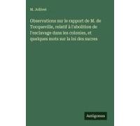 Observations Sur Le Rapport De M. De Tocqueville, Relatif À L'abolition De L'esclavage Dans Les Colonies, Et Quelques Mots Sur La Loi Des Sucres