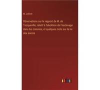 Observations sur le rapport de M. de Tocqueville relatif labolition de lesclavage dans les colonies et quelques mots sur la loi des sucres - M. Jollivet - M. JollivetM. Jollivet (Auteur)