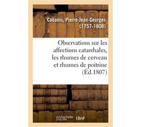 Observations sur les affections catarrhales en général et particulièrement sur celles connues Sous les noms de rhumes de cerveau et de rhumes de poitrine - Pierre-Jean-Georges Cabanis - Hachette Bnf -