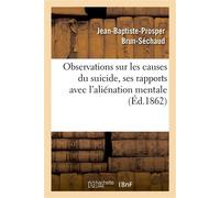 Observations sur les causes du suicide, ses rapports avec l'aliénation mentale - Jean-Baptiste-Prosper Brun-Séchaud - Hachette Bnf - broché - Livre