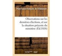 Observations sur les dernières élections, et sur la situation présente du ministère Pons-Louis François Villeneuve (Auteur)