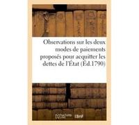 Observations sur les deux modes de paiements proposés pour acquitter les dettes de l'État (Éd.1790) Collectif (Auteur)