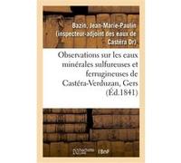 Observations sur les eaux minérales sulfureuses et ferrugineuses de Castéra-Verduzan, Gers Jean-Marie-Paulin Bazin (Auteur)