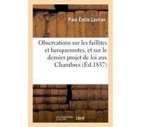 Observations sur les faillites et banqueroutes, et sur le dernier projet de loi présenté aux Chambres, ou Recherches sur les réformes à opérer dans la législation commerciale - Laviron - Hachette Bnf