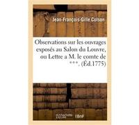 Observations sur les ouvrages exposés au Sallon du Louvre, ou Lettre a M. le comte de ***. Jean-François-Gille Colson (Auteur), Charles-Nicolas Cochin (Auteur)
