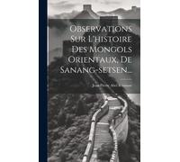 Observations Sur L'histoire Des Mongols Orientaux, De Sanang-Setsen...