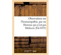 Observations Sur L'homoeopathie, Par Un Homme Qui N'est Pas Médecin