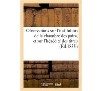 Observations sur l'institution de la chambre des pairs, et sur l'hérédité des titres - H. de M* - Hachette Bnf - broché - Livre