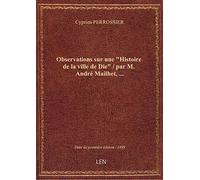 Observations sur une "Histoire de la ville de Die" / par M. André Mailhet,...