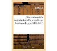 Observations très-importantes à l'humanité, sur l'amidon de santé De Montot (Auteur)